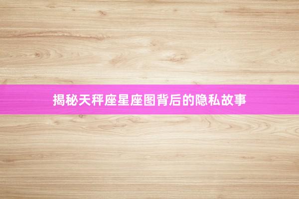 揭秘天秤座星座图背后的隐私故事