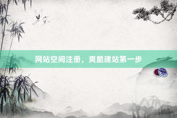 网站空间注册，爽脆建站第一步